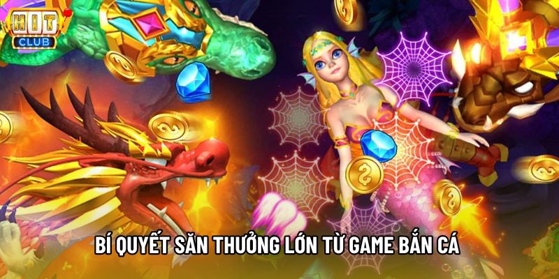  Bí quyết săn thưởng lớn từ game bắn cá 